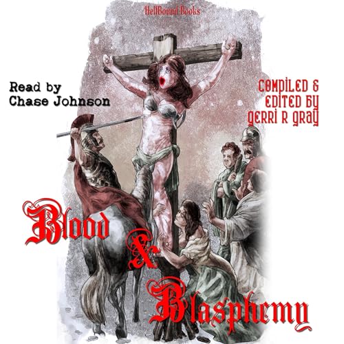 Blood and Blasphemy Audiolibro Por Gerri R Gray, George Alan Bradley, Aron Beauregard, Clay McCleod Chapman, Ken Goldman, Wol