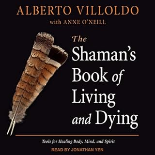 The Shaman's Book of Living and Dying Audiobook By Alberto Villoldo, Anne O&rsquo;Neill - with cover art
