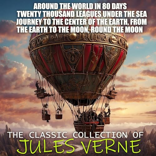 The Classic Collection of Jules Verne - Around the World in 80 Days, Twenty Thousand Leagues Under the Sea, Journey to the Ce