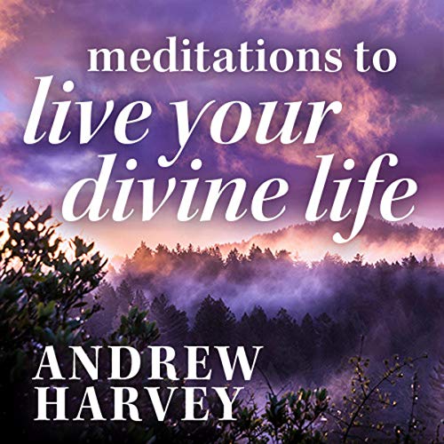 Meditations to Live Your Divine Life Audiobook By Andrew Harvey cover art
