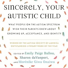 Sincerely, Your Autistic Child Audiolibro Por Emily Paige Ballou, Sharon daVanport, Mor&eacute;nike Giwa Onaiwu, Autistic Women and Nonbinary Network arte de portada