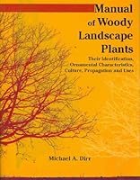 Manual of Woody Landscape Plants: Their Identification, Ornamental Characteristics, Culture, Propagation and Uses