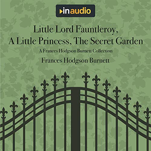 Little Lord Fauntleroy, A Little Princess, The Secret Garden Audiobook By Frances Hodgson Burnett cover art