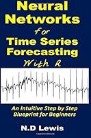 Neural Networks for Time Series Forecasting with R: An Intuitive Step by Step Blueprint for Beginners 1544752954 Book Cover