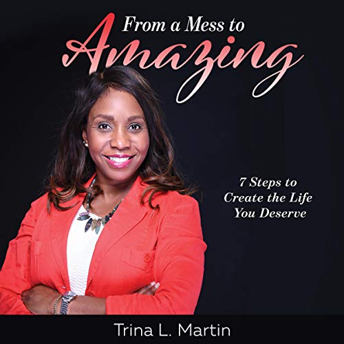 From a Mess to Amazing: 7 Steps to Create the Life You Deserve Audiolibro Por Trina L. Martin arte de portada