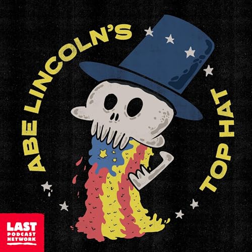 Abe Lincoln's Top Hat Podcast By The Last Podcast Network cover art