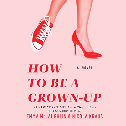 How to Be a Grown-Up Audiobook By Emma McLaughlin, Nicola Kraus cover art