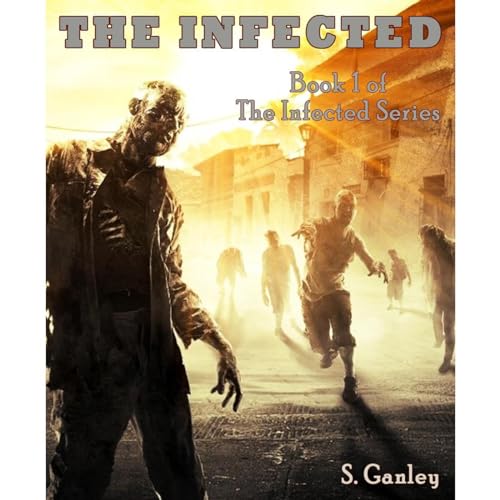 The Infected (Book 1 of The Infected series) Audiobook By S. Ganley cover art