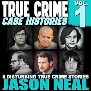 True Crime Case Histories - Volume 1: 8 Disturbing True Crime Stories cover art