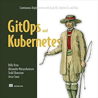 GitOps and Kubernetes: Continuous Deployment with Argo CD, Jenkins X, and Flux Audiobook By Billy Yuen, Alexander Matyushents
