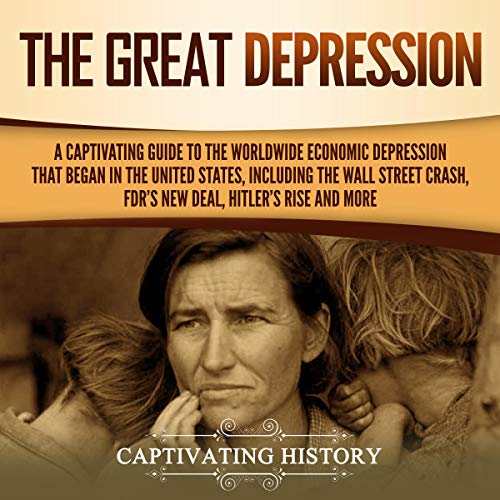 The Great Depression: A Captivating Guide to the Worldwide Economic Depression That Began in the United States, Including the