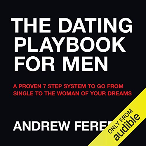 The Dating Playbook For Men: A Proven 7 Step System To Go From Single To The Woman Of Your Dreams Audiobook By Andrew Ferebee