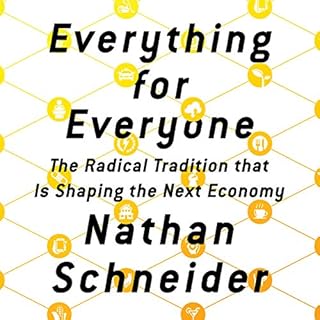 Everything for Everyone: The Radical Tradition That Is Shaping the Next Economy Audiobook By Nathan Schneider cover art