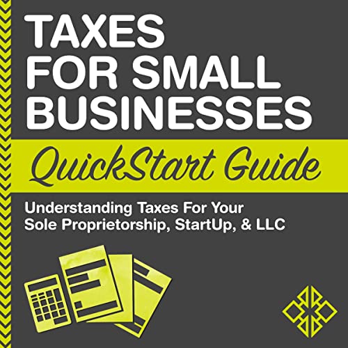Taxes for Small Businesses QuickStart Guide - Understanding Taxes for Your Sole Proprietorship, Startup, & LLC Audiobook 