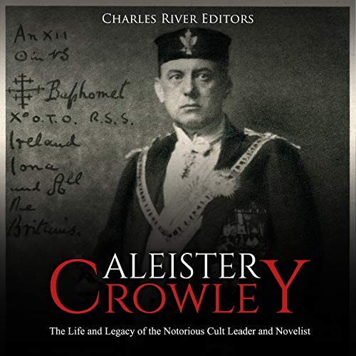 Aleister Crowley: The Life and Legacy of the Notorious Cult Leader and Novelist cover art