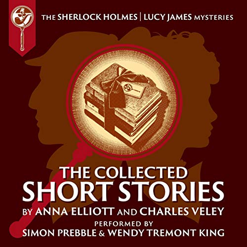 The Collected Sherlock Holmes and Lucy James Short Stories Audiolibro Por Anna Elliott, Charles Veley arte de portada