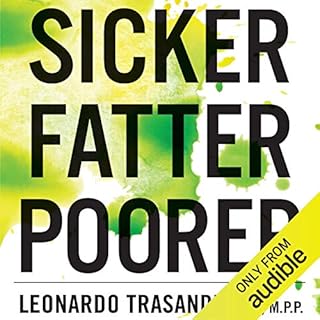 Sicker, Fatter, Poorer Audiobook By Leonardo Trasande MD MPP cover art