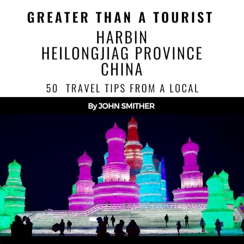 Greater than a Tourist: Harbin Heilongjiag Province China Audiobook By John Smither, Greater than a Tourist cover art