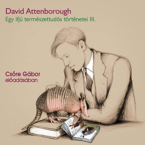 Egy ifj&uacute; term&eacute;szettud&oacute;s t&ouml;rt&eacute;netei III. Audiobook By David Attenborough cover art