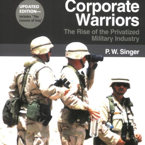 Corporate Warriors: The Rise of the Privatized Military Industry, Updated Edition Audiobook By P.W. Singer cover art