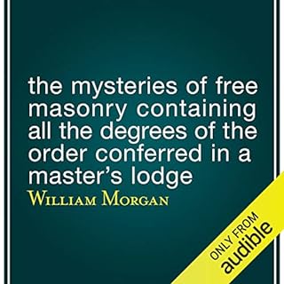 The Mysteries of Free Masonry Containing All the Degrees of the Order Conferred in a Master's Lodge Audiolibro Por William Mo