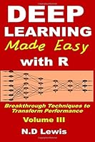 Deep Learning Made Easy with R: Breakthrough Techniuqes to Transform Performance (Volume 3) 1533423822 Book Cover