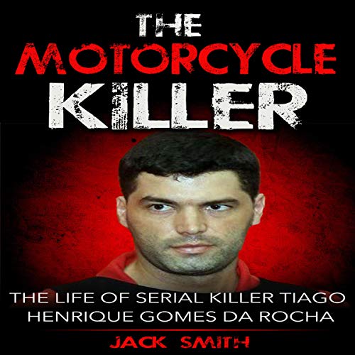 The Motorcycle Killer: The Life of Serial Killer Tiago Henrique Gomes de Rocha Audiolibro Por Jack Smith arte de portada