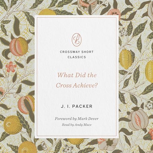 What Did the Cross Achieve? Audiolibro Por J. I. Packer, Mark Dever - foreword arte de portada