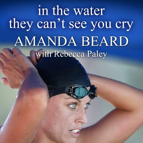 In the Water They Can't See You Cry Audiobook By Amanda Beard, Rebecca Paley cover art