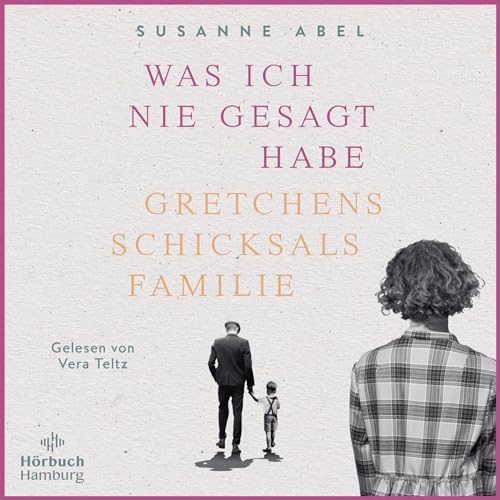 Was ich nie gesagt habe - Gretchens Schicksalsfamilie Audiobook By Susanne Abel cover art