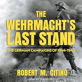 The Wehrmacht's Last Stand: The German Campaigns of 1944-1945 cover art