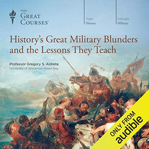 History's Great Military Blunders and the Lessons They Teach Audiolibro Por The Great Courses, Gregory S. Aldrete arte de por