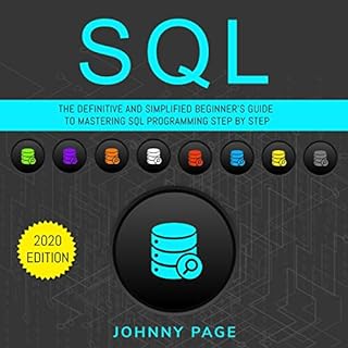 SQL: The Ultimate and Simplifed Beginner's Guide to Mastery SQL Programming Step by Step - 2020 Edition Audiobook By Johnny P