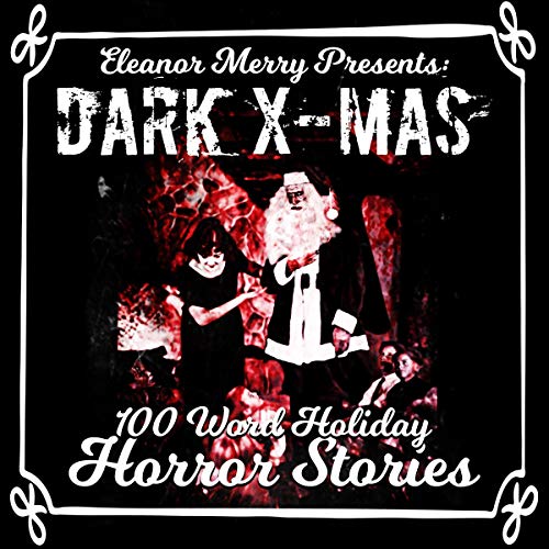 Dark X-Mas: 100 Word Holiday Horror Stories Audiolibro Por Eleanor Merry, Cassandra Angler, Scott Deegan, Stephen Cords, Sea 