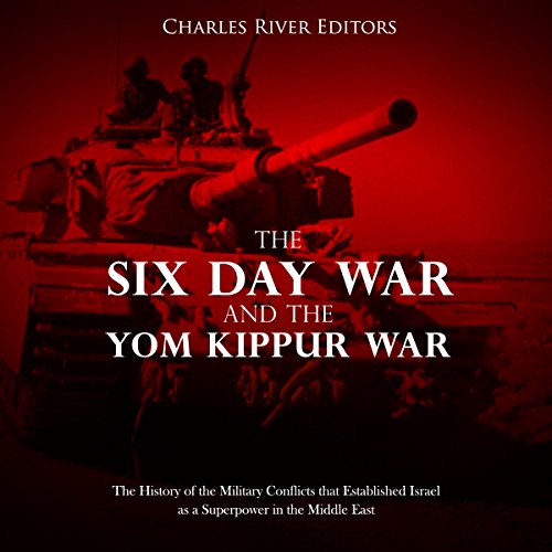 The Six Day War and the Yom Kippur War: The History of the Military Conflicts that Established Israel as a Superpower in the 