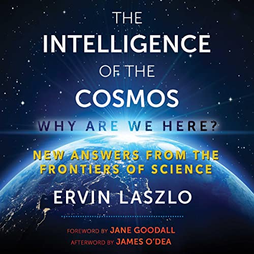 The Intelligence of the Cosmos Audiobook By Ervin Laszlo, Jane Goodall - foreword, James O&rsquo;Dea - afterword cover art