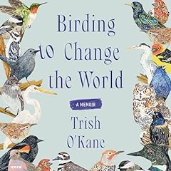 Birding to Change the World Audiolibro Por Trish O'Kane arte de portada