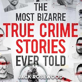 The Most Bizarre True Crime Stories Ever Told Audiolibro Por Jack Rosewood arte de portada