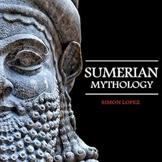 Sumerian Mythology: Fascinating Myths and Legends of Gods, Goddesses, Heroes and Monster from the Ancient Mesopotamian Sumeri