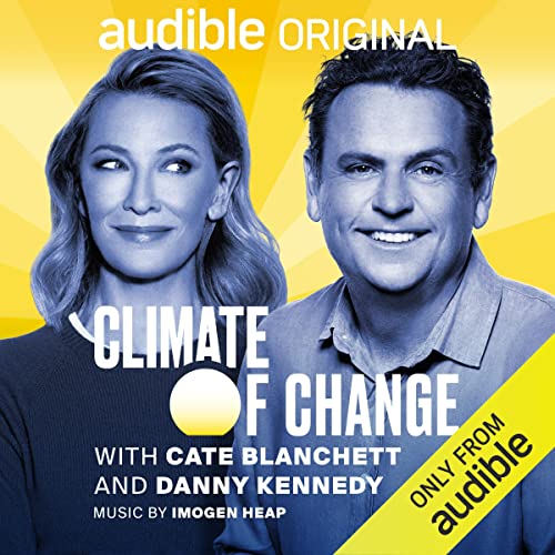 Climate of Change Podcast with Cate Blanchett and Danny Kennedy. Listen now.