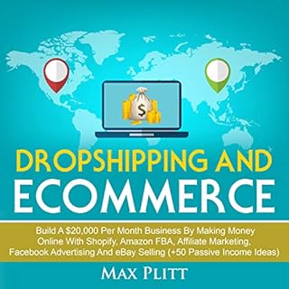 Dropshipping and Ecommerce: Build a $20,000 per Month Business by Making Money Online with Shopify, Amazon FBA, Affiliate Mar