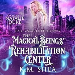 The Magical Beings' Rehabilitation Center: The Complete Series Audiobook By K.M. Shea cover art