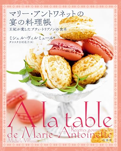 マリー・アントワネットの宴の料理帳:王妃が愛したプティ・トリアノンの食卓 / ミシェル・ヴィルミュール