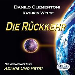 Die R&uuml;ckkehr: Die Abenteuer von Azakis und Petri [Back to Earth: The Adventures of Azakis and Petri] Audiobook By Danilo Clementoni cover art