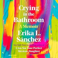 Crying in the Bathroom Audiolibro Por Erika L. S&aacute;nchez arte de portada