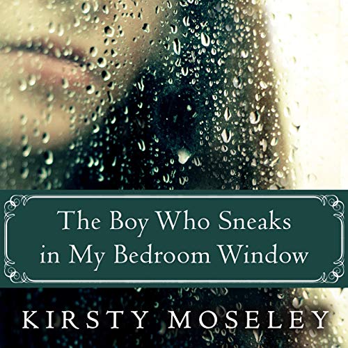 The Boy Who Sneaks in My Bedroom Window Audiolibro Por Kirsty Moseley arte de portada