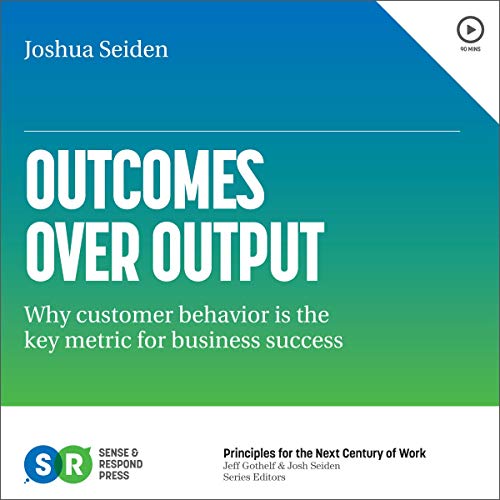 Outcomes over Output: Why Customer Behavior Is the Key Metric for Business Success Audiolibro Por Joshua Seiden arte de porta