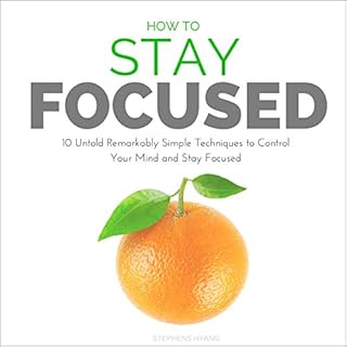 How to Stay Focused: 10 Untold Remarkably Simple Techniques to Control Your Mind and Stay Focused Audiolibro Por Stephens Hya