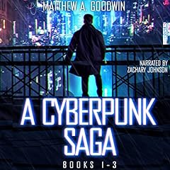A Cyberpunk Saga: Box Set, Books 1-3 Audiobook By Matthew A. Goodwin cover art