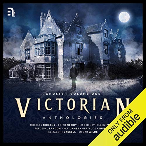 Victorian Anthologies: Ghosts - Volume 1 Audiobook By Charles Dickens, Edith Nesbit, Henry Wood, Perceval Landon, M.R. James,